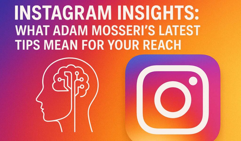 Instagram Insights: What Adam Mosseri’s Latest Tips Mean for Your Reach