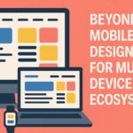 Mobile-First: Designing for Multi-Device Ecosystems