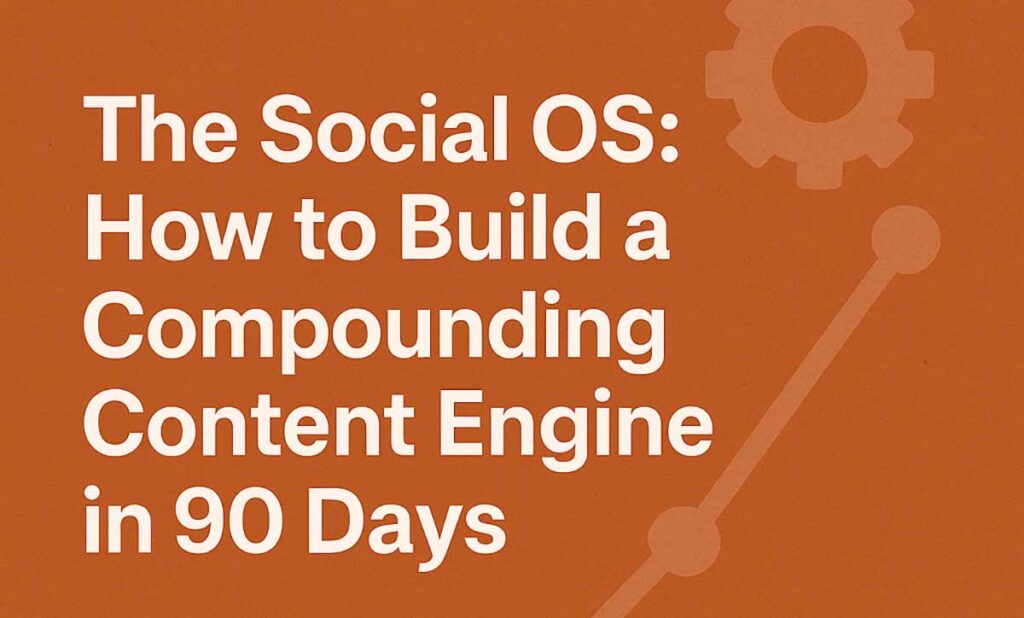 The Social OS: How to Build a Compounding Content Engine in 90 Days